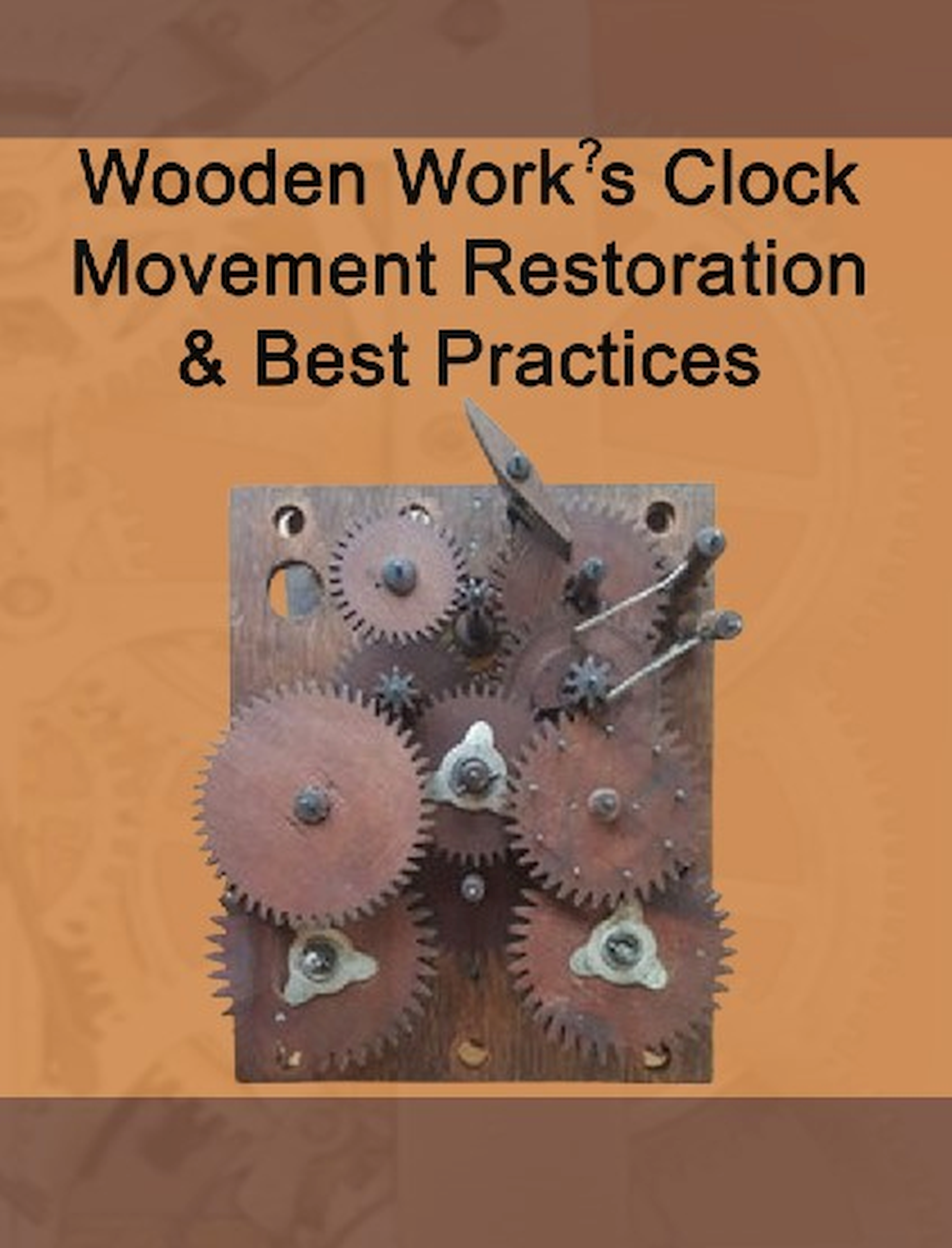 Wooden Work?s Clock Movement Restoration  & Best Practices